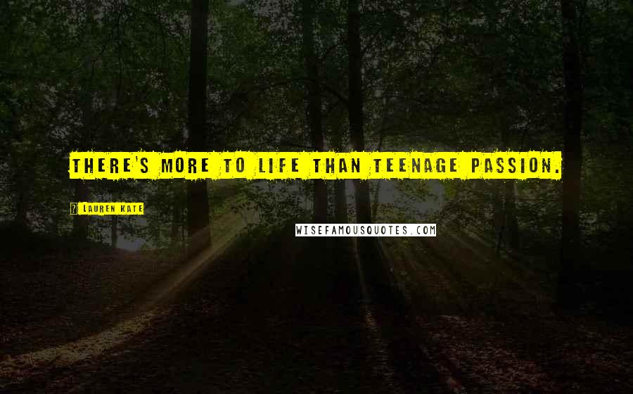 Lauren Kate Quotes: There's more to life than teenage passion.