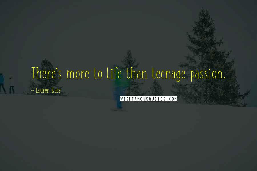 Lauren Kate Quotes: There's more to life than teenage passion.