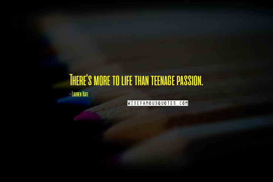 Lauren Kate Quotes: There's more to life than teenage passion.