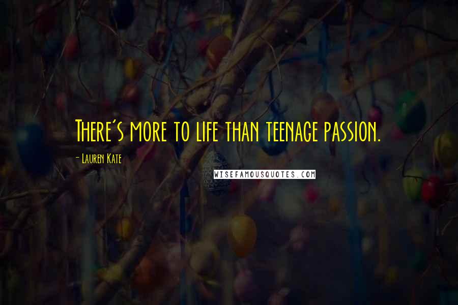 Lauren Kate Quotes: There's more to life than teenage passion.