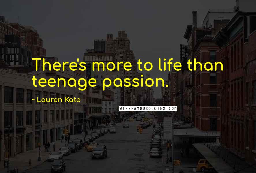 Lauren Kate Quotes: There's more to life than teenage passion.