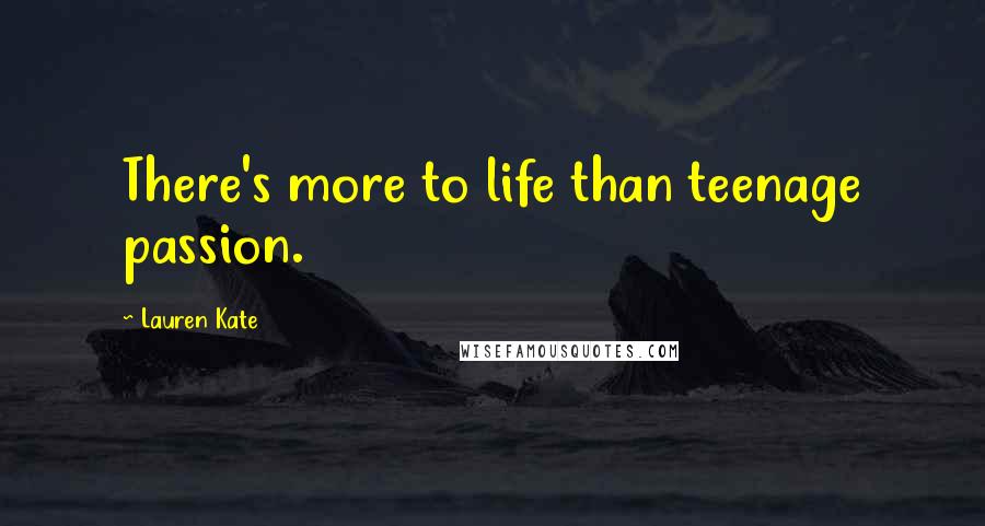 Lauren Kate Quotes: There's more to life than teenage passion.