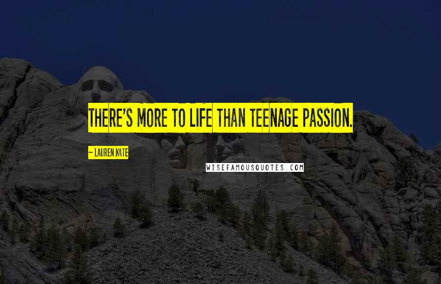 Lauren Kate Quotes: There's more to life than teenage passion.