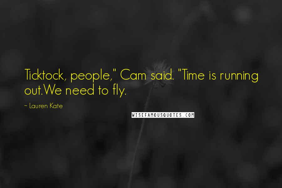 Lauren Kate Quotes: Ticktock, people," Cam said. "Time is running out.We need to fly.