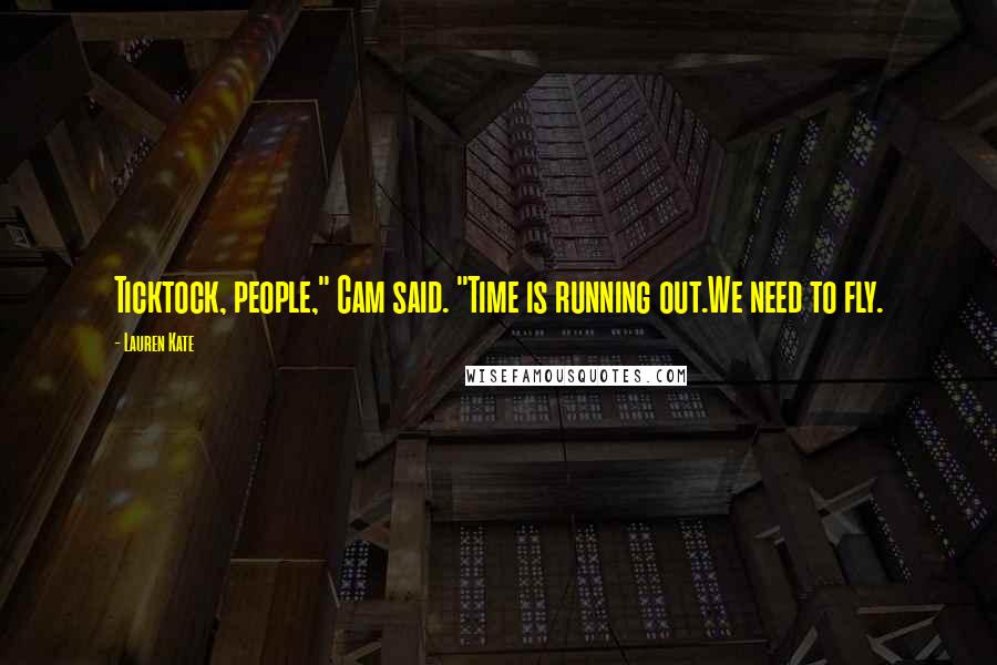 Lauren Kate Quotes: Ticktock, people," Cam said. "Time is running out.We need to fly.