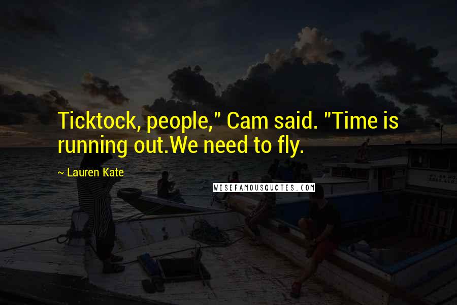 Lauren Kate Quotes: Ticktock, people," Cam said. "Time is running out.We need to fly.