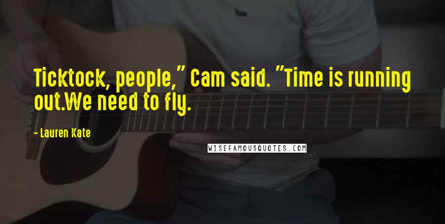 Lauren Kate Quotes: Ticktock, people," Cam said. "Time is running out.We need to fly.