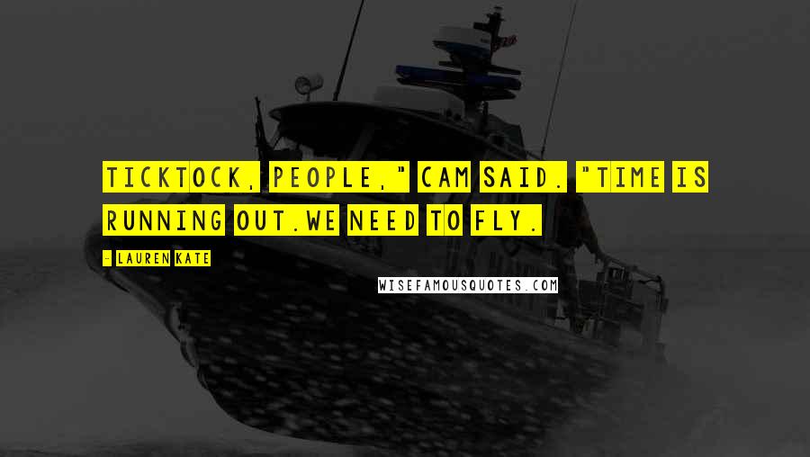 Lauren Kate Quotes: Ticktock, people," Cam said. "Time is running out.We need to fly.