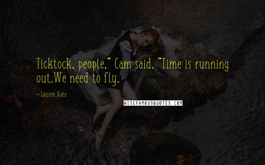 Lauren Kate Quotes: Ticktock, people," Cam said. "Time is running out.We need to fly.