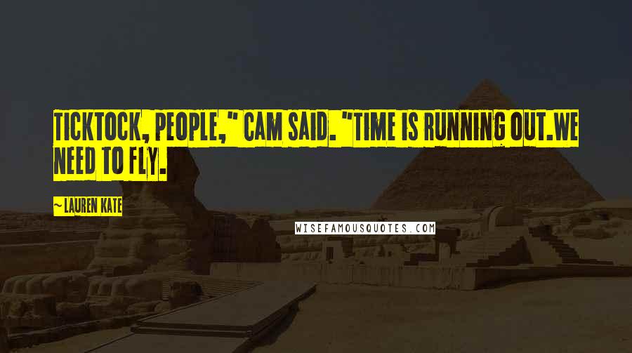 Lauren Kate Quotes: Ticktock, people," Cam said. "Time is running out.We need to fly.