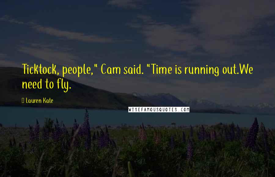 Lauren Kate Quotes: Ticktock, people," Cam said. "Time is running out.We need to fly.