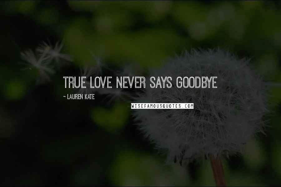 Lauren Kate Quotes: true love never says goodbye