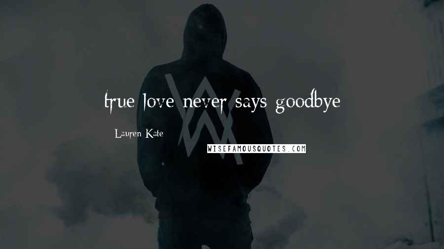 Lauren Kate Quotes: true love never says goodbye