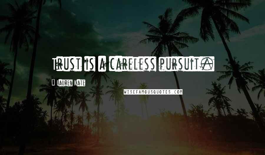 Lauren Kate Quotes: Trust is a careless pursuit.