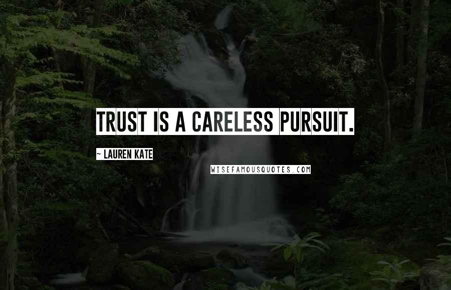 Lauren Kate Quotes: Trust is a careless pursuit.