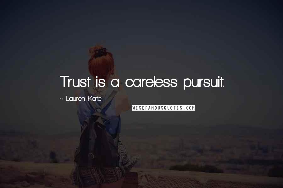 Lauren Kate Quotes: Trust is a careless pursuit.