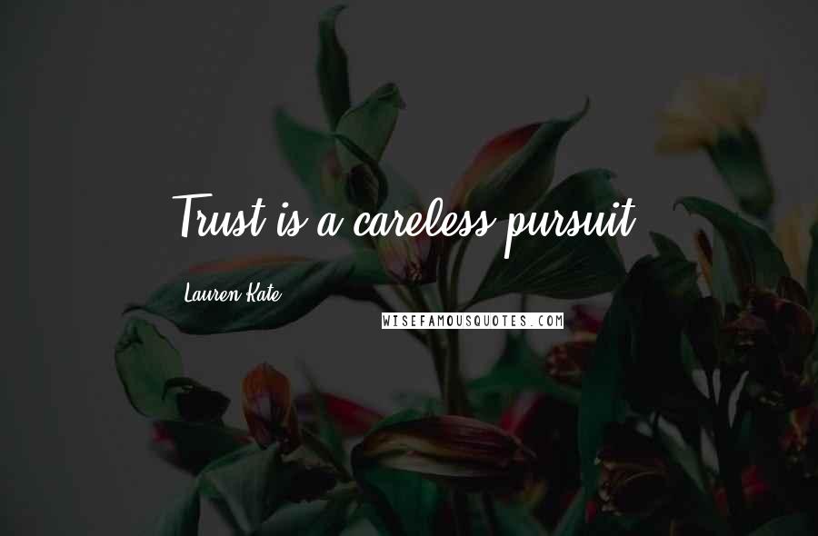 Lauren Kate Quotes: Trust is a careless pursuit.