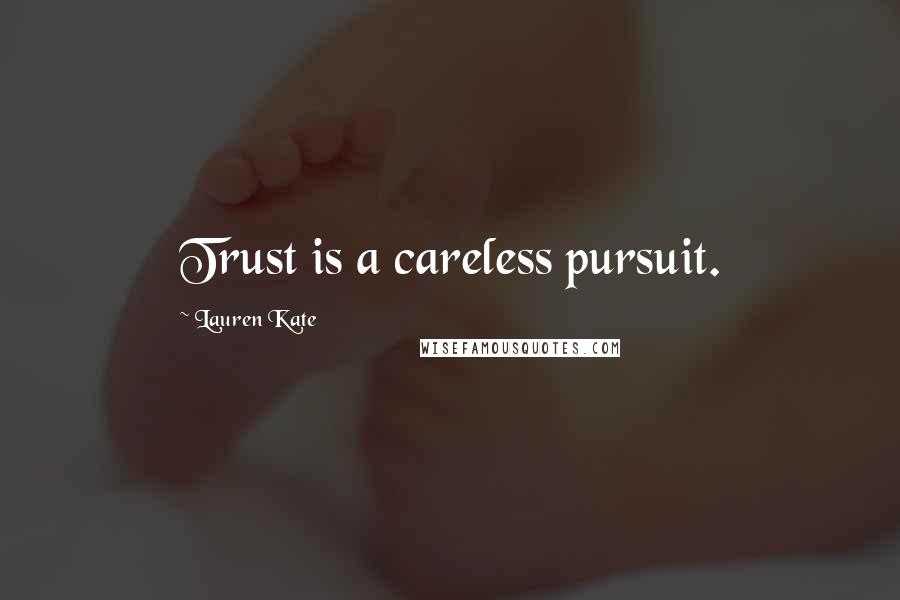 Lauren Kate Quotes: Trust is a careless pursuit.