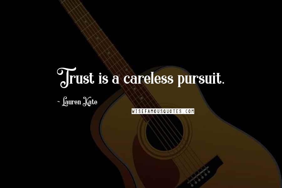 Lauren Kate Quotes: Trust is a careless pursuit.