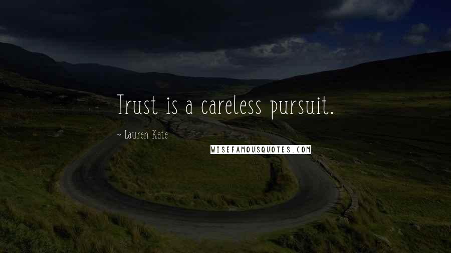 Lauren Kate Quotes: Trust is a careless pursuit.