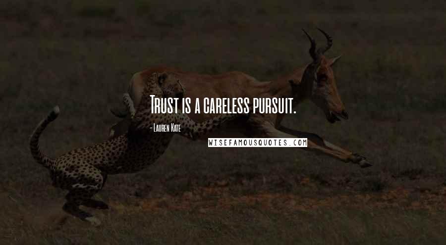 Lauren Kate Quotes: Trust is a careless pursuit.