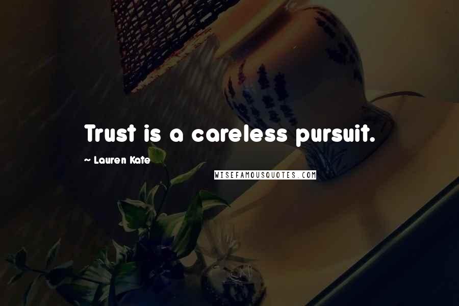 Lauren Kate Quotes: Trust is a careless pursuit.
