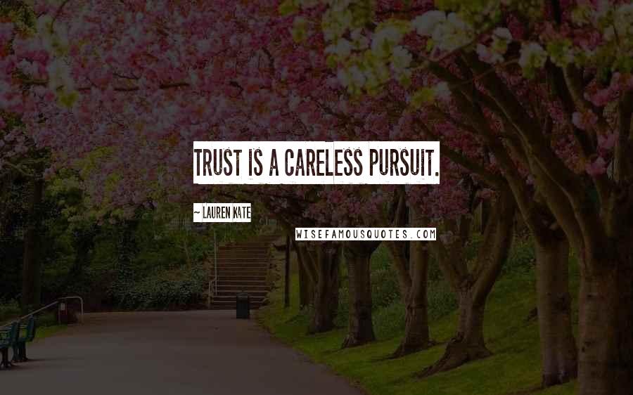 Lauren Kate Quotes: Trust is a careless pursuit.