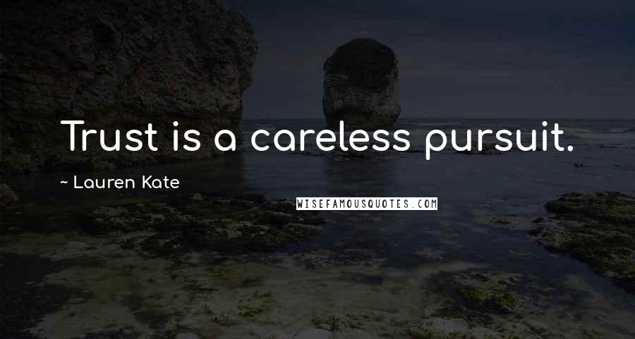 Lauren Kate Quotes: Trust is a careless pursuit.