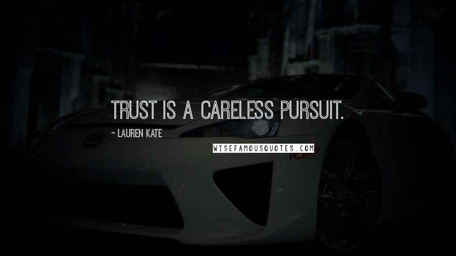 Lauren Kate Quotes: Trust is a careless pursuit.