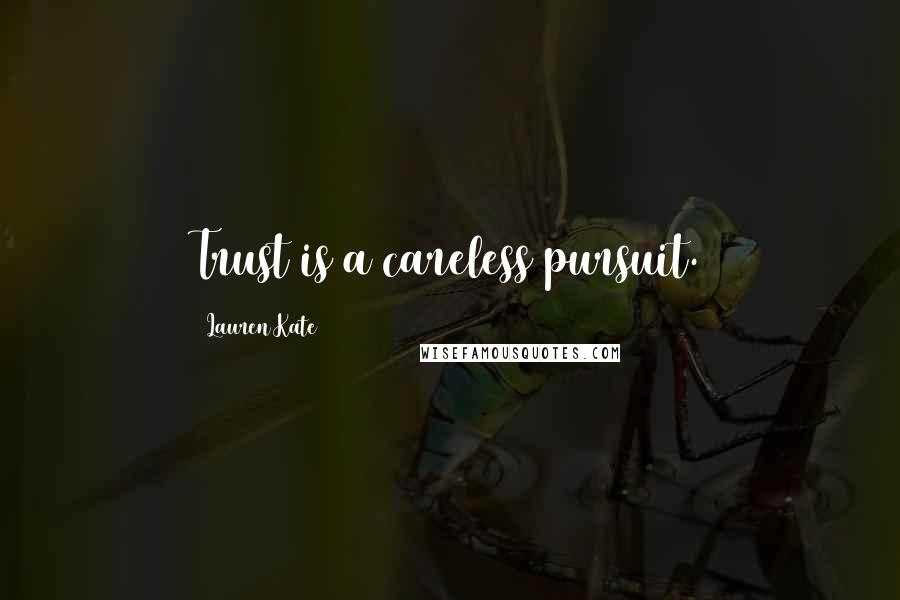 Lauren Kate Quotes: Trust is a careless pursuit.