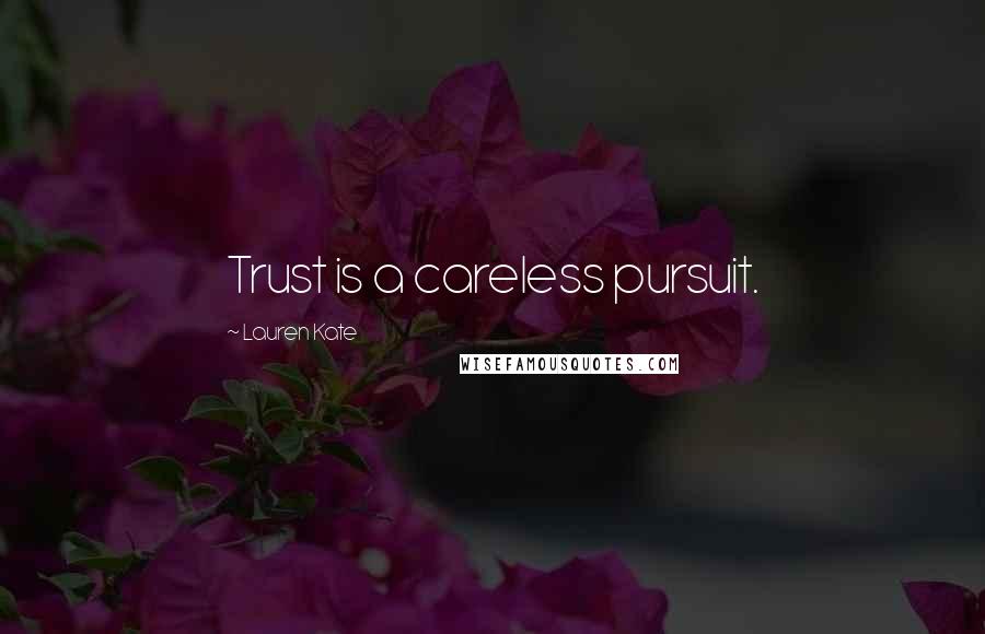 Lauren Kate Quotes: Trust is a careless pursuit.