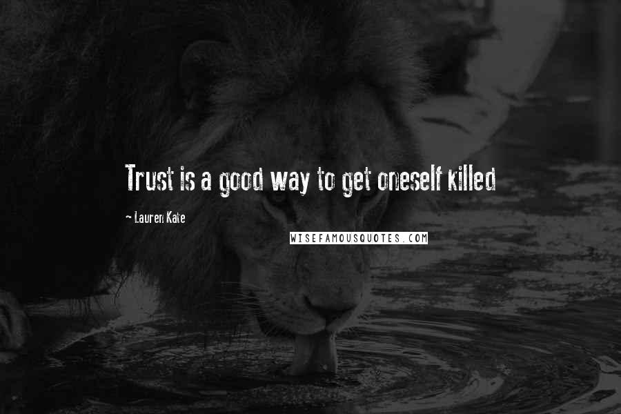 Lauren Kate Quotes: Trust is a good way to get oneself killed