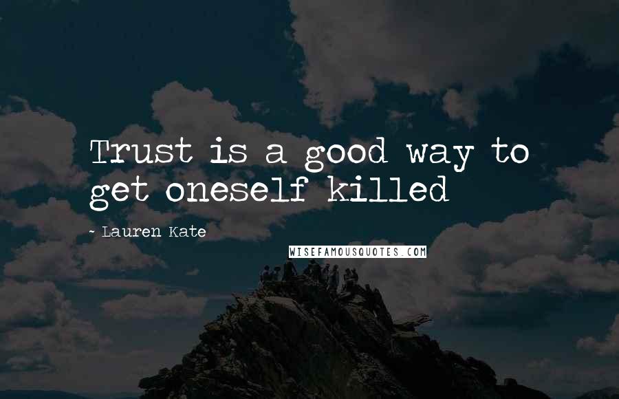 Lauren Kate Quotes: Trust is a good way to get oneself killed
