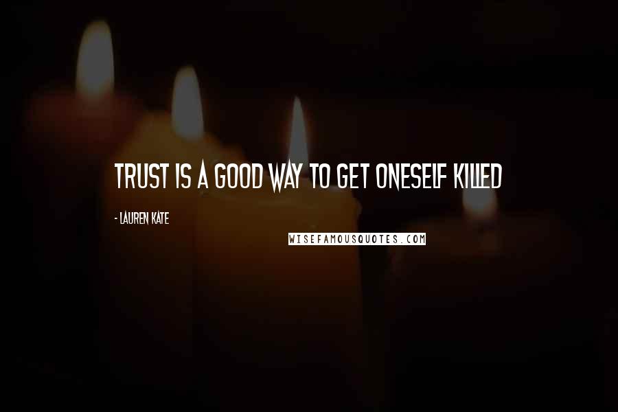 Lauren Kate Quotes: Trust is a good way to get oneself killed