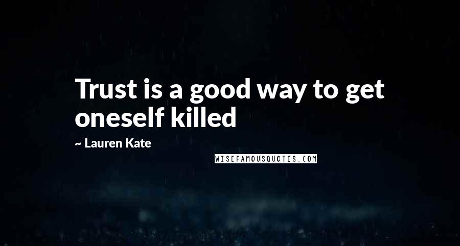 Lauren Kate Quotes: Trust is a good way to get oneself killed