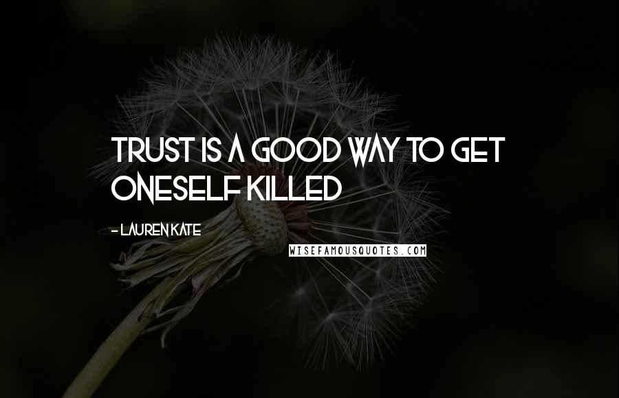 Lauren Kate Quotes: Trust is a good way to get oneself killed