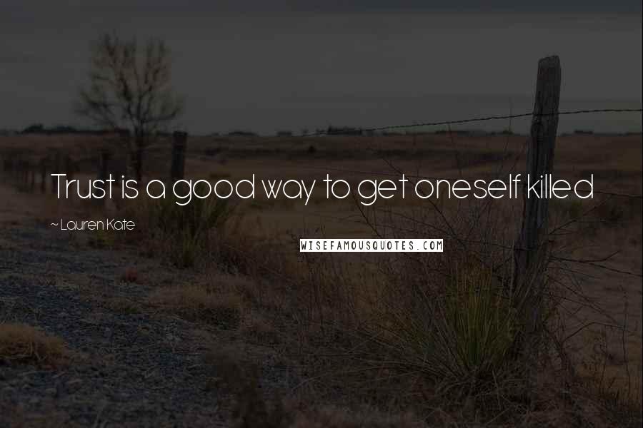 Lauren Kate Quotes: Trust is a good way to get oneself killed