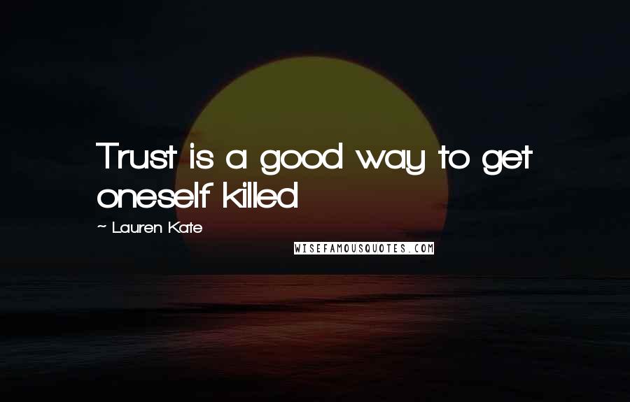 Lauren Kate Quotes: Trust is a good way to get oneself killed