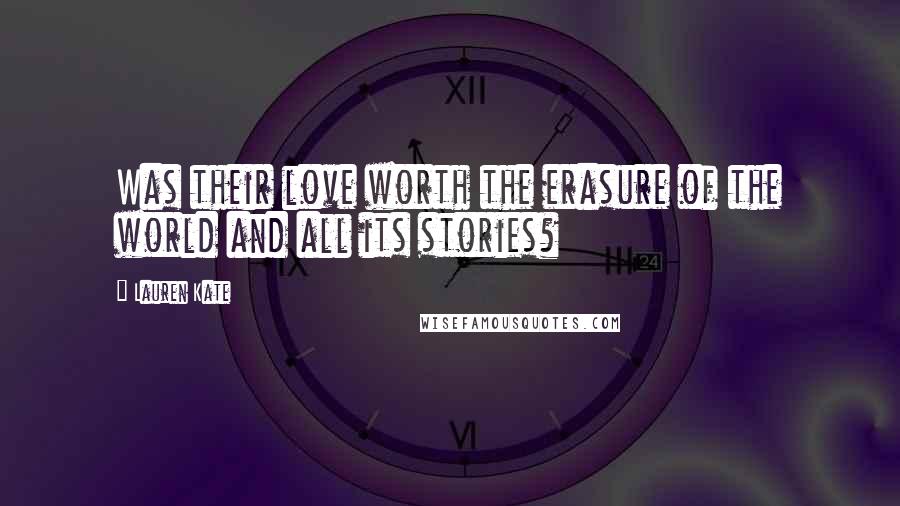 Lauren Kate Quotes: Was their love worth the erasure of the world and all its stories?