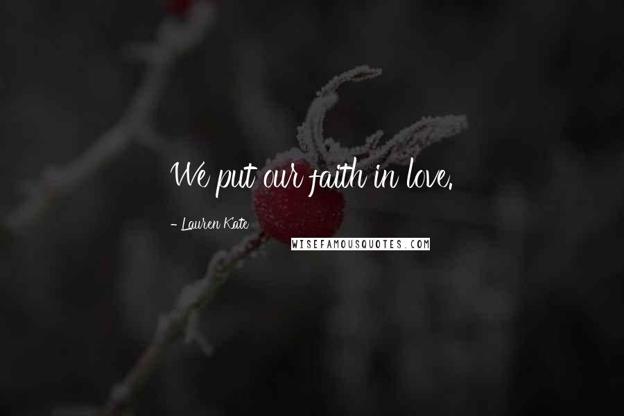 Lauren Kate Quotes: We put our faith in love.