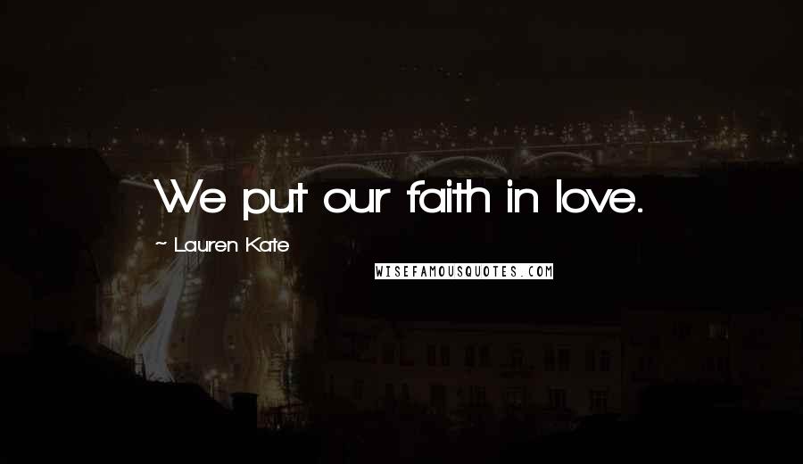 Lauren Kate Quotes: We put our faith in love.