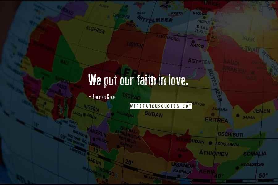 Lauren Kate Quotes: We put our faith in love.