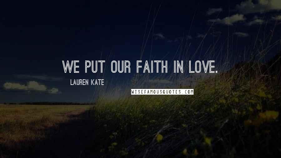 Lauren Kate Quotes: We put our faith in love.