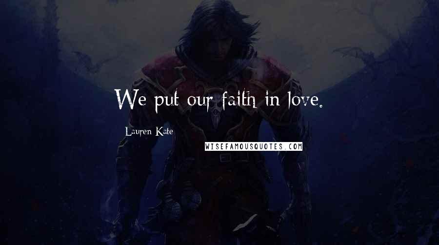 Lauren Kate Quotes: We put our faith in love.