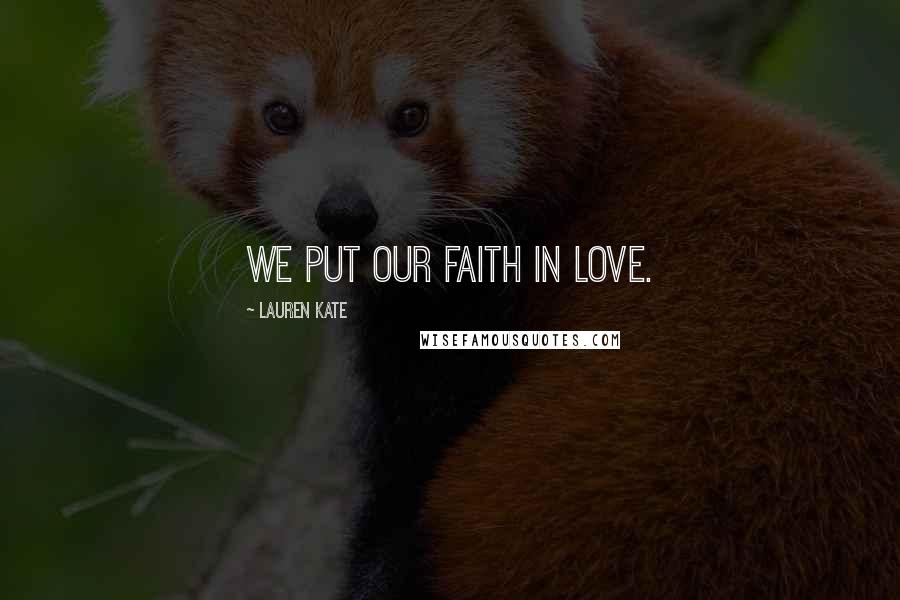 Lauren Kate Quotes: We put our faith in love.