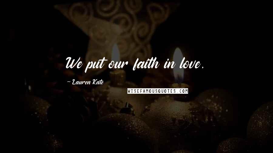 Lauren Kate Quotes: We put our faith in love.