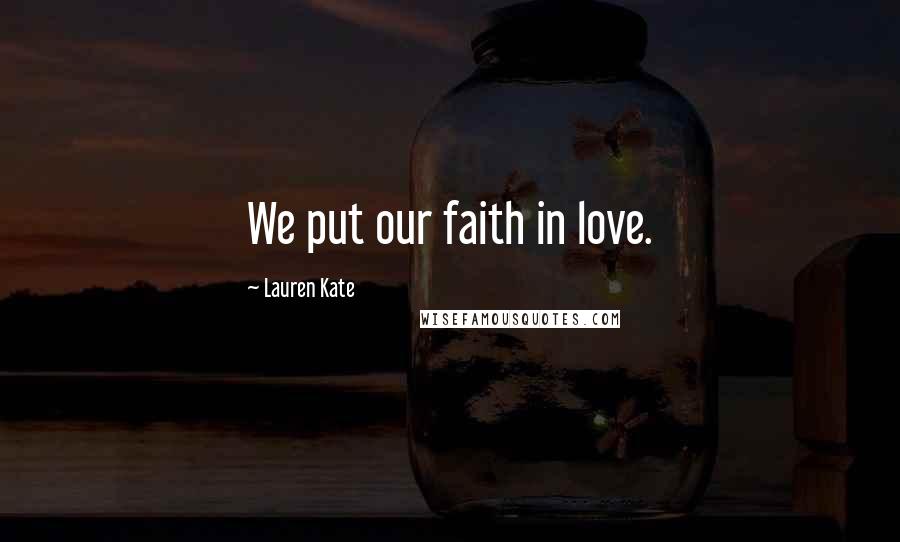 Lauren Kate Quotes: We put our faith in love.