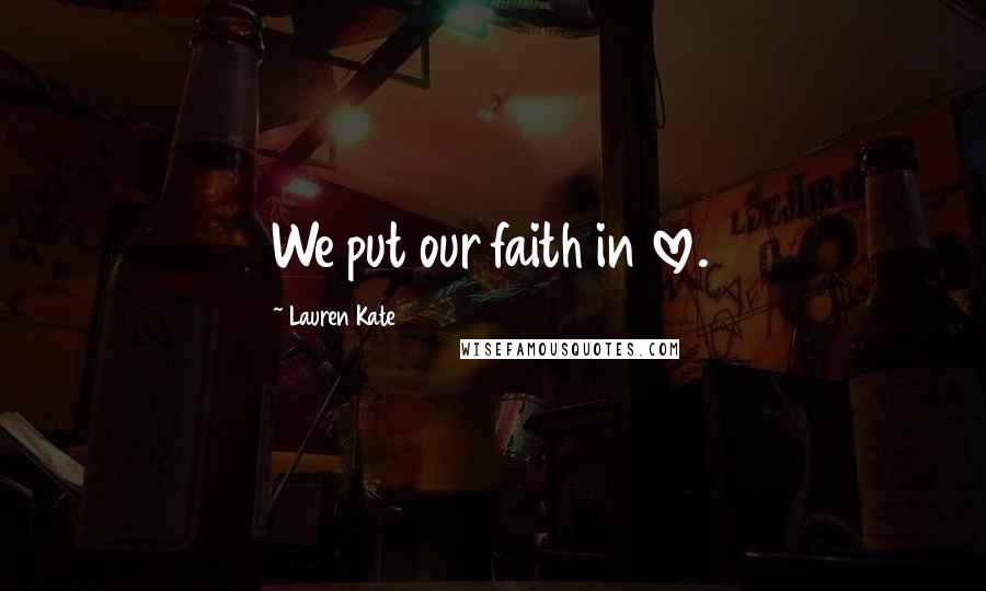 Lauren Kate Quotes: We put our faith in love.