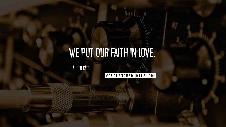 Lauren Kate Quotes: We put our faith in love.