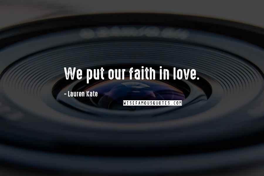 Lauren Kate Quotes: We put our faith in love.